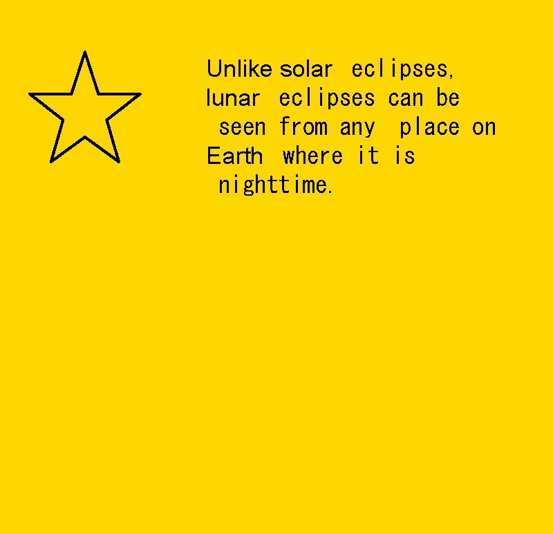 Unlike solar  eclipses, lunar  eclipses can be  seen from any  place on Earth  where