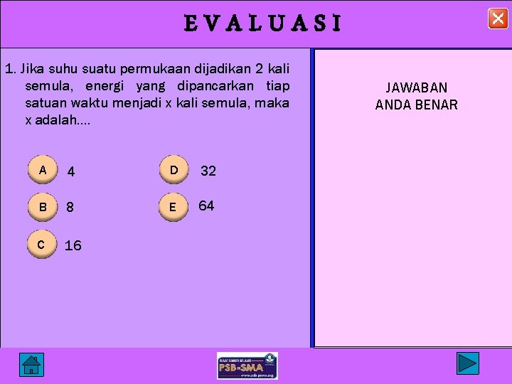 EVALUASI 1. Jika suhu suatu permukaan dijadikan 2 kali semula, energi yang dipancarkan tiap