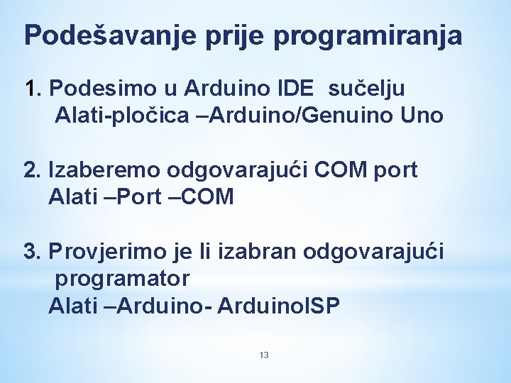 Podešavanje prije programiranja 1. Podesimo u Arduino IDE sučelju Alati-pločica –Arduino/Genuino Uno 2. Izaberemo