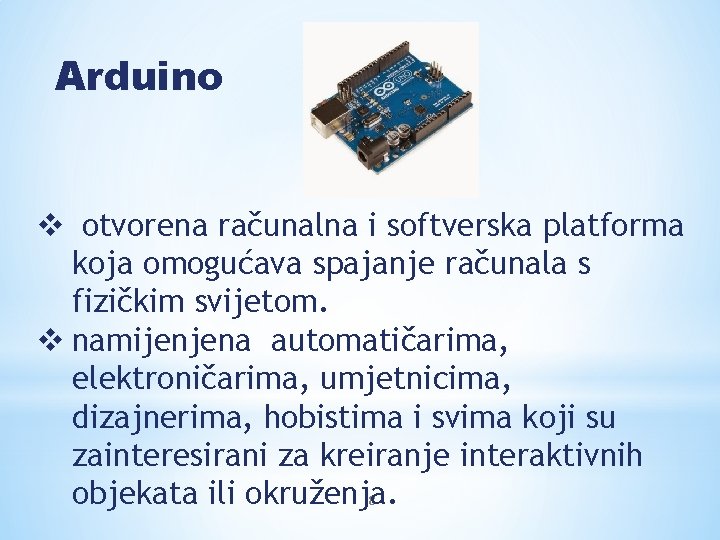 Arduino v otvorena računalna i softverska platforma koja omogućava spajanje računala s fizičkim svijetom.