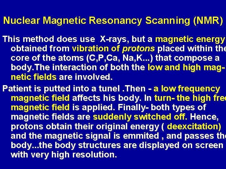 Nuclear Magnetic Resonancy Scanning (NMR) This method does use X-rays, but a magnetic energy