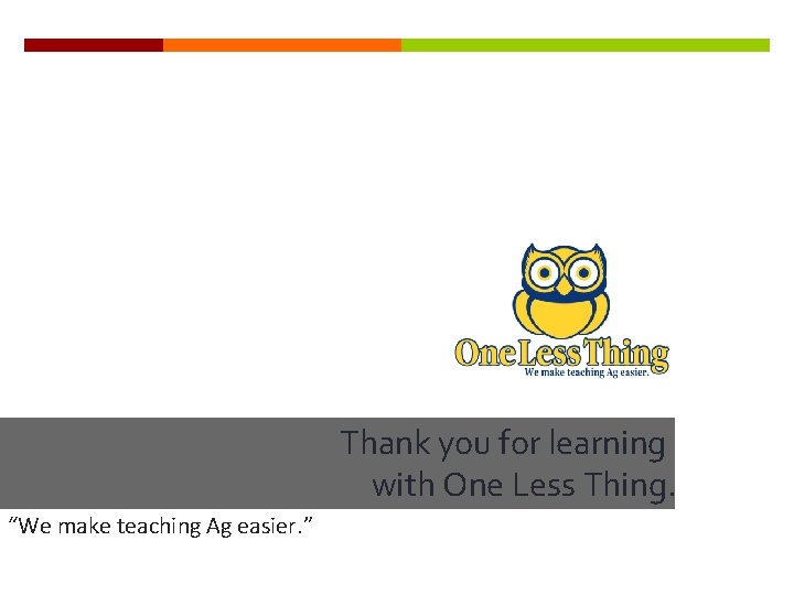 Thank you for learning with One Less Thing. “We make teaching Ag easier. ”
