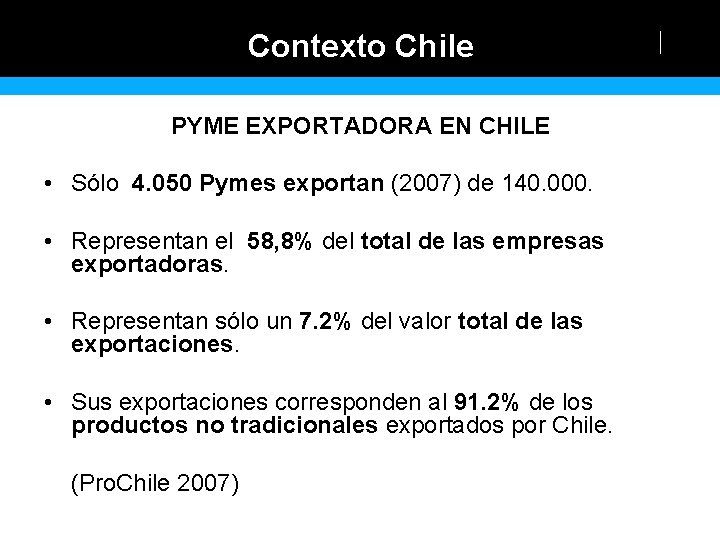 Contexto Chile PYME EXPORTADORA EN CHILE • Sólo 4. 050 Pymes exportan (2007) de