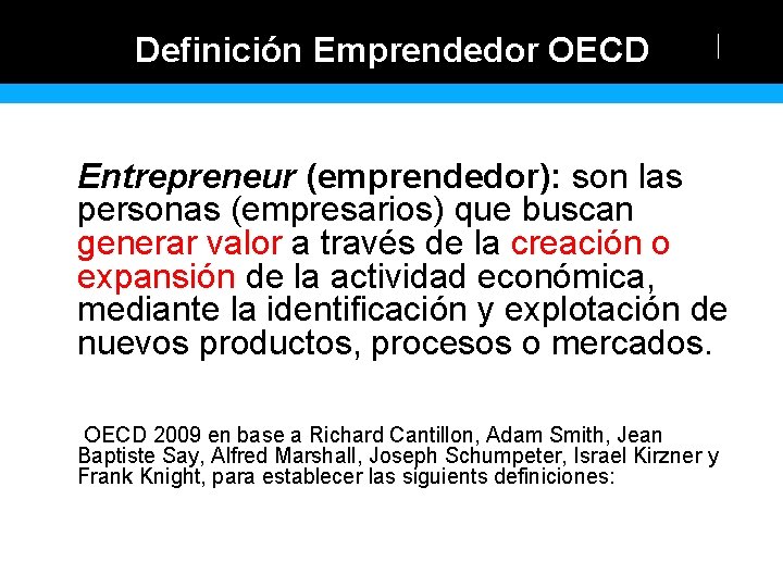 Definición Emprendedor OECD Entrepreneur (emprendedor): son las personas (empresarios) que buscan generar valor a