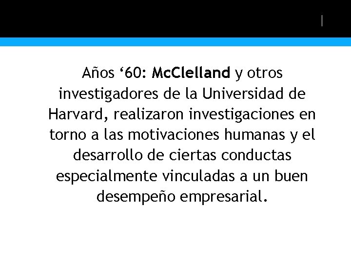 Años ‘ 60: Mc. Clelland y otros investigadores de la Universidad de Harvard, realizaron