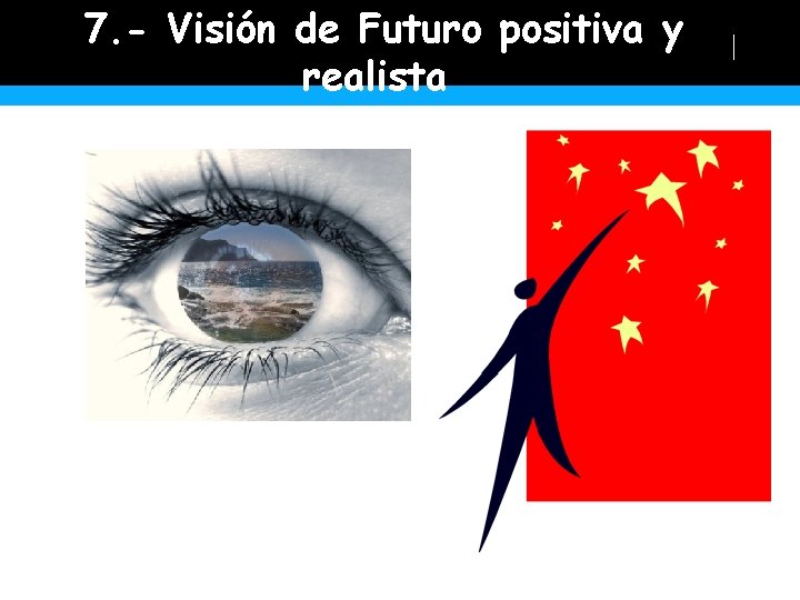 7. - Visión de Futuro positiva y realista 