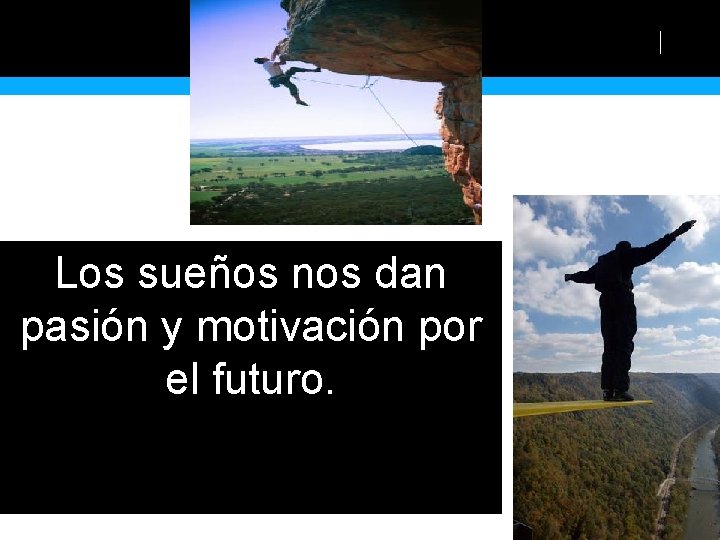 Los sueños nos dan pasión y motivación por el futuro. 