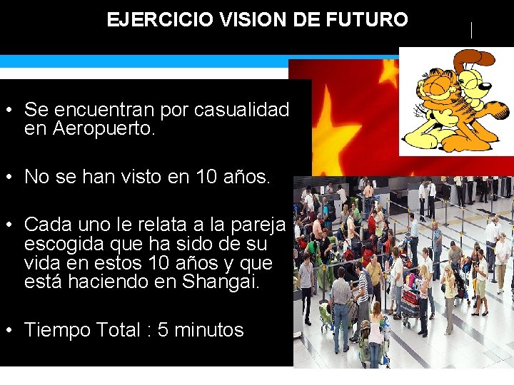 EJERCICIO VISION DE FUTURO • Se encuentran por casualidad en Aeropuerto. • No se