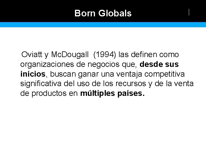 Born Globals Oviatt y Mc. Dougall (1994) las definen como organizaciones de negocios que,
