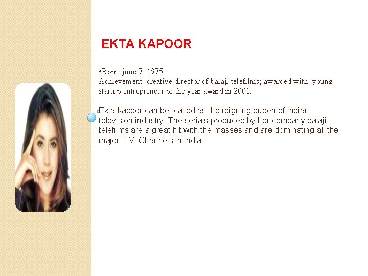  EKTA KAPOOR • Born: june 7, 1975 Achievement: creative director of balaji telefilms;