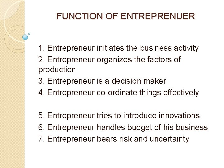 FUNCTION OF ENTREPRENUER 1. Entrepreneur initiates the business activity 2. Entrepreneur organizes the factors