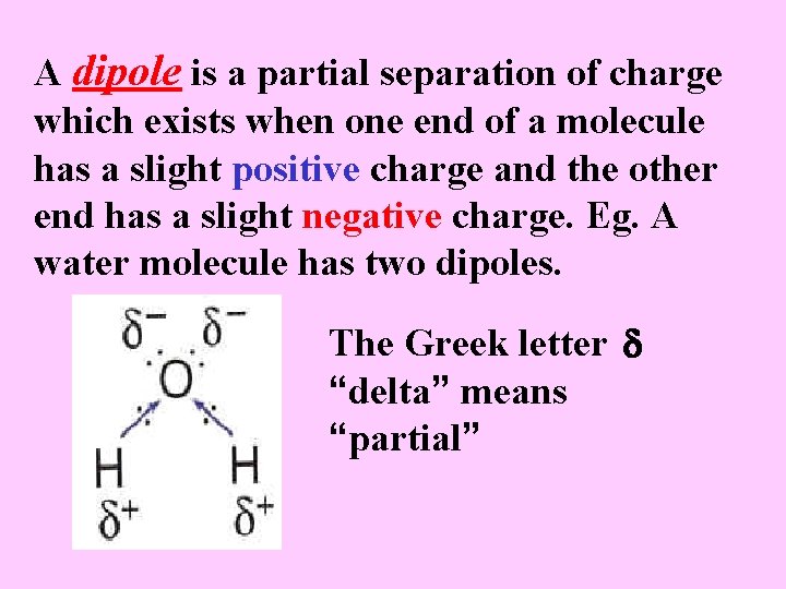 A dipole is a partial separation of charge which exists when one end of