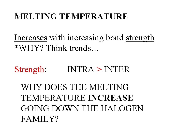 MELTING TEMPERATURE Increases with increasing bond strength *WHY? Think trends… Strength: INTRA > INTER