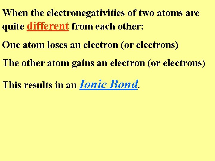 When the electronegativities of two atoms are quite different from each other: One atom