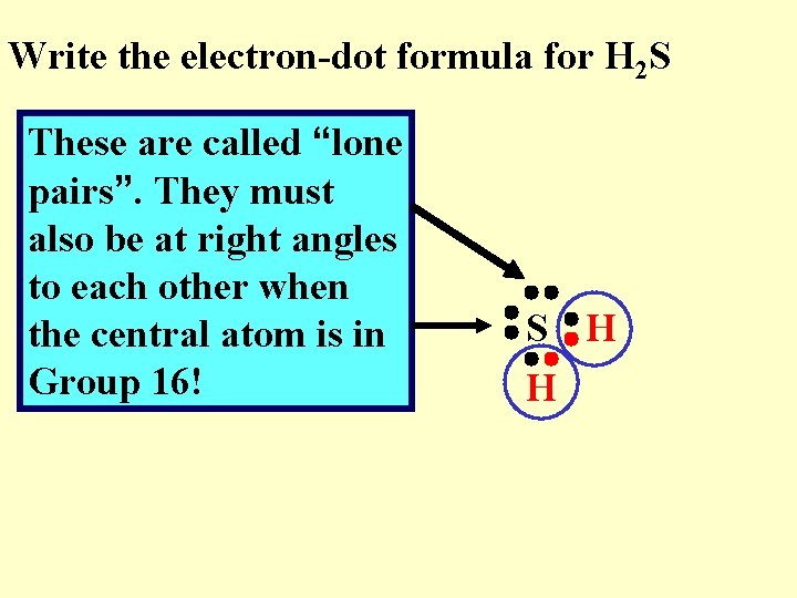 Write the electron-dot formula for H 2 S These are called “lone pairs”. They