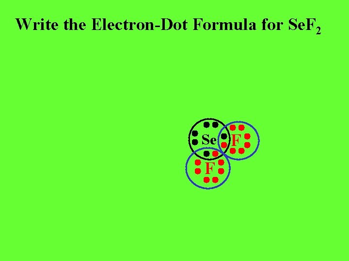 Write the Electron-Dot Formula for Se. F 2 Se F F 