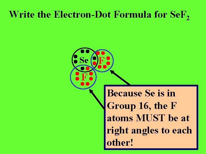 Write the Electron-Dot Formula for Se. F 2 Se F F Because Se is
