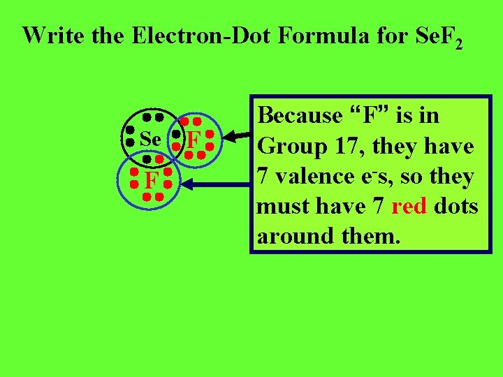 Write the Electron-Dot Formula for Se. F 2 Se F F Because “F” is