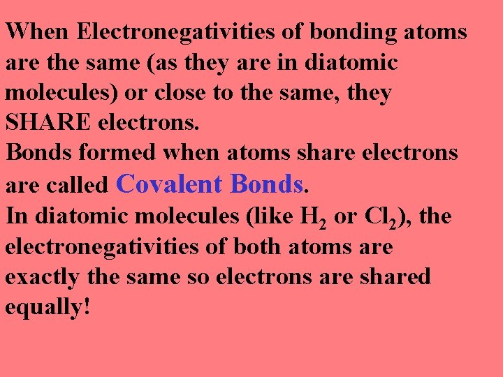 When Electronegativities of bonding atoms are the same (as they are in diatomic molecules)