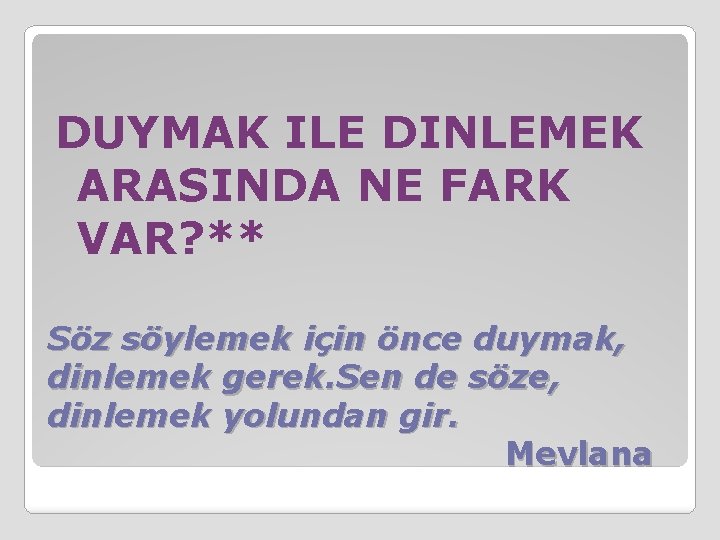 DUYMAK ILE DINLEMEK ARASINDA NE FARK VAR? ** Söz söylemek için önce duymak, dinlemek