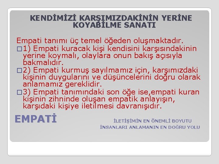 KENDİMİZİ KARŞIMIZDAKİNİN YERİNE KOYABİLME SANATI Empati tanımı üç temel öğeden oluşmaktadır. � 1) Empati