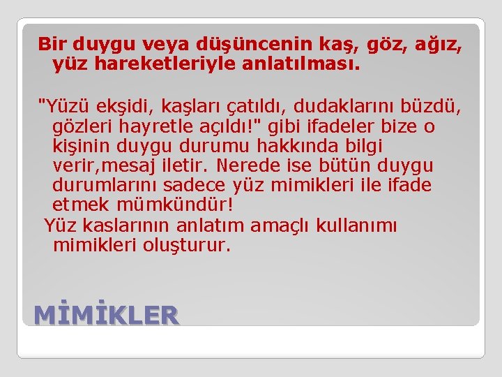 Bir duygu veya düşüncenin kaş, göz, ağız, yüz hareketleriyle anlatılması. "Yüzü ekşidi, kaşları çatıldı,