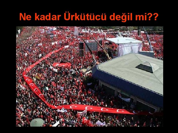 Ne kadar Ürkütücü değil mi? ? 