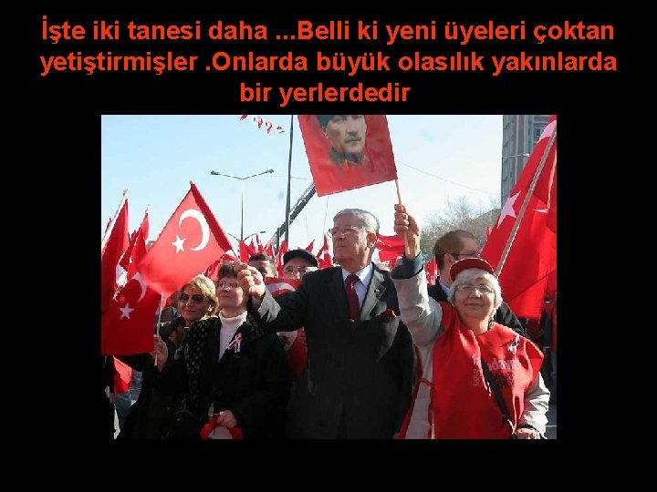 İşte iki tanesi daha. . . Belli ki yeni üyeleri çoktan yetiştirmişler. Onlarda büyük