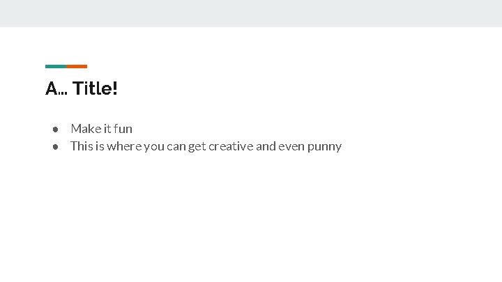 A… Title! ● Make it fun ● This is where you can get creative A… Title! ● Make it fun ● This is where you can get creative