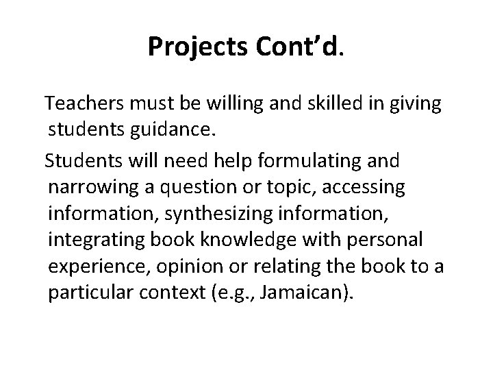 Projects Cont’d. Teachers must be willing and skilled in giving students guidance. Students will