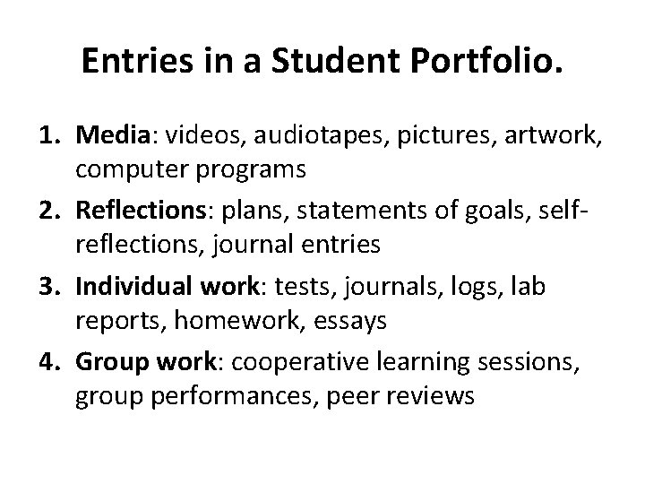 Entries in a Student Portfolio. 1. Media: videos, audiotapes, pictures, artwork, computer programs 2.