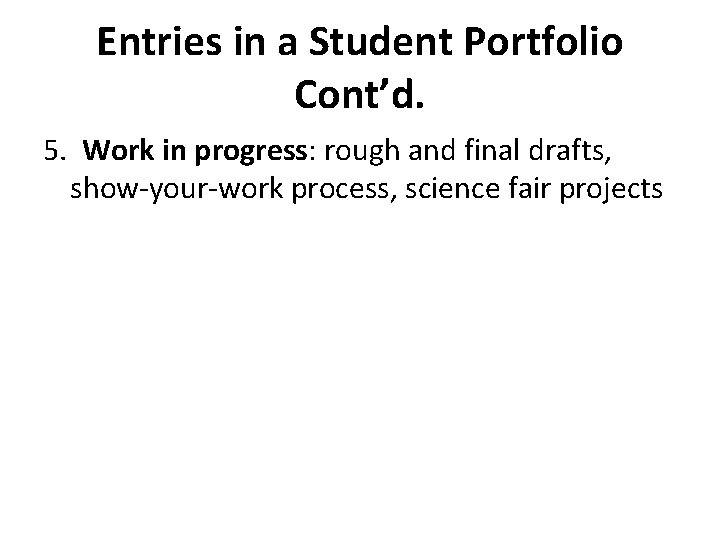 Entries in a Student Portfolio Cont’d. 5. Work in progress: rough and final drafts,