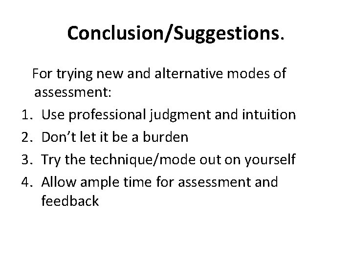 Conclusion/Suggestions. For trying new and alternative modes of assessment: 1. Use professional judgment and