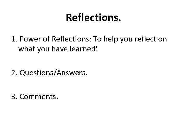 Reflections. 1. Power of Reflections: To help you reflect on what you have learned!