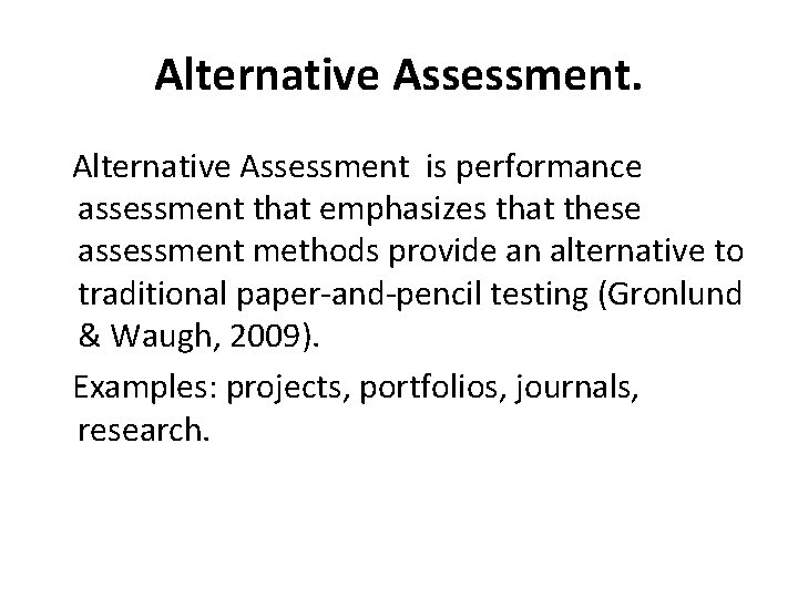 Alternative Assessment is performance assessment that emphasizes that these assessment methods provide an alternative