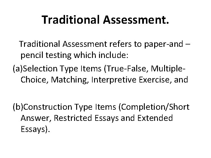 Traditional Assessment refers to paper-and – pencil testing which include: (a)Selection Type Items (True-False,