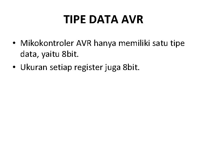 TIPE DATA AVR • Mikokontroler AVR hanya memiliki satu tipe data, yaitu 8 bit.