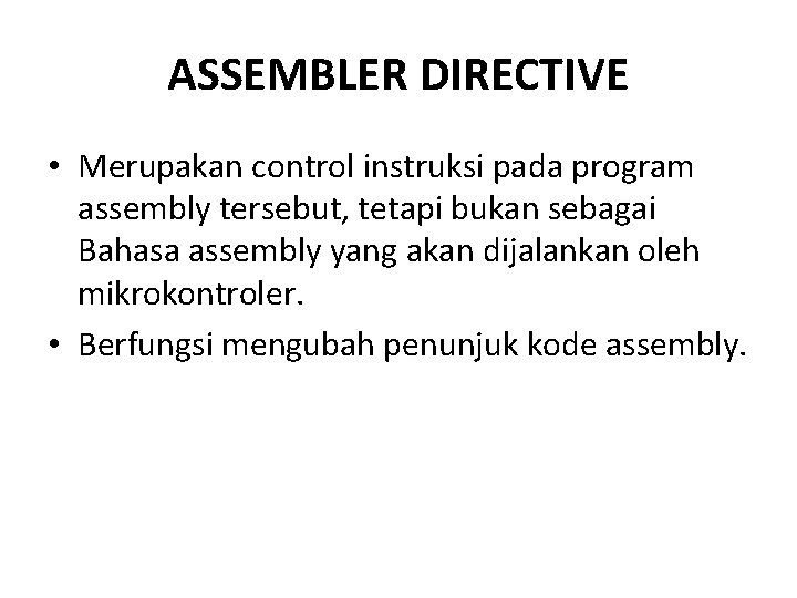 ASSEMBLER DIRECTIVE • Merupakan control instruksi pada program assembly tersebut, tetapi bukan sebagai Bahasa