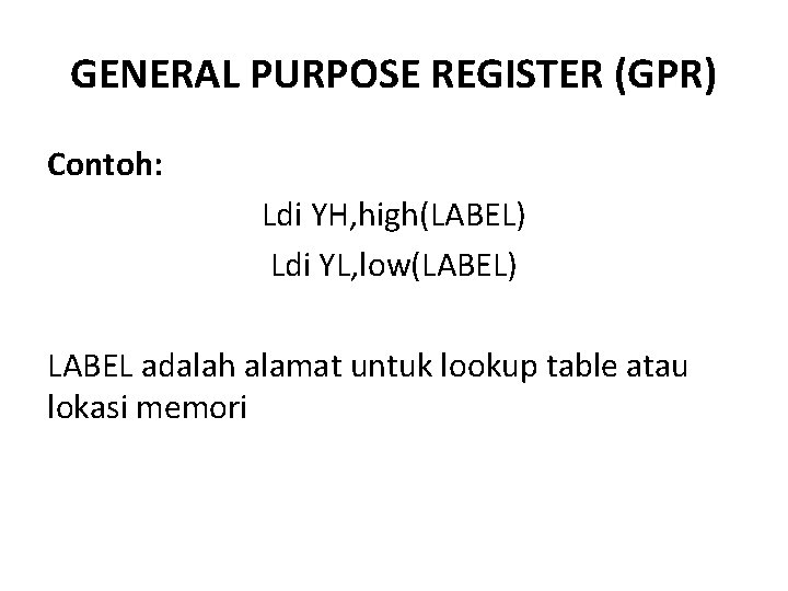 GENERAL PURPOSE REGISTER (GPR) Contoh: Ldi YH, high(LABEL) Ldi YL, low(LABEL) LABEL adalah alamat