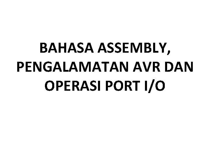 BAHASA ASSEMBLY, PENGALAMATAN AVR DAN OPERASI PORT I/O 