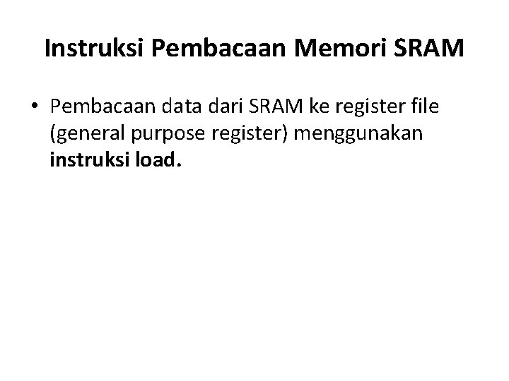 Instruksi Pembacaan Memori SRAM • Pembacaan data dari SRAM ke register file (general purpose