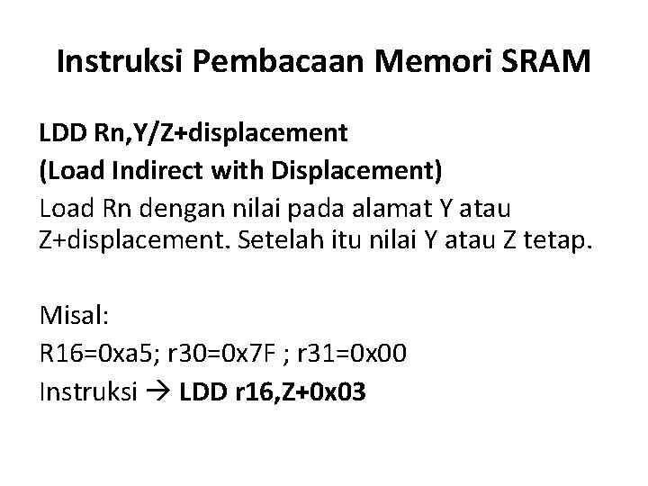Instruksi Pembacaan Memori SRAM LDD Rn, Y/Z+displacement (Load Indirect with Displacement) Load Rn dengan