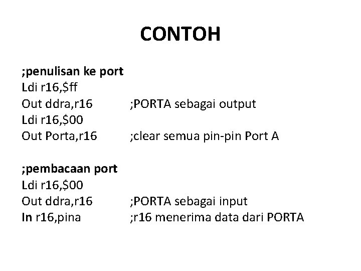CONTOH ; penulisan ke port Ldi r 16, $ff Out ddra, r 16 ;