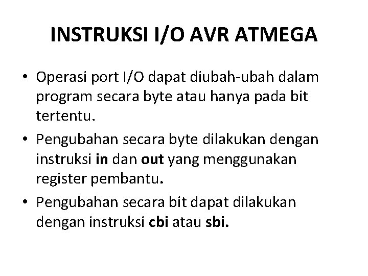 INSTRUKSI I/O AVR ATMEGA • Operasi port I/O dapat diubah-ubah dalam program secara byte