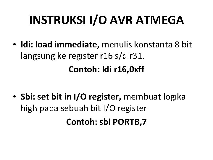 INSTRUKSI I/O AVR ATMEGA • ldi: load immediate, menulis konstanta 8 bit langsung ke