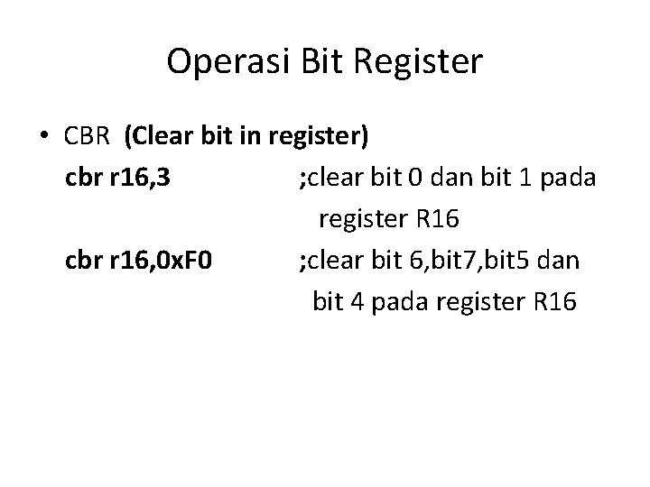 Operasi Bit Register • CBR (Clear bit in register) cbr r 16, 3 ;