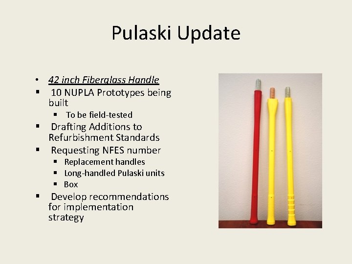 Pulaski Update • 42 inch Fiberglass Handle § 10 NUPLA Prototypes being built §