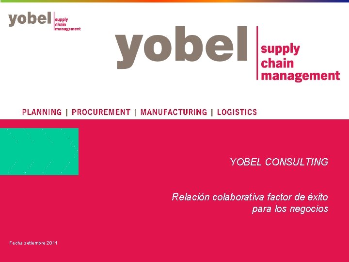 YOBEL CONSULTING Relación colaborativa factor de éxito para los negocios Fecha setiembre 2011 