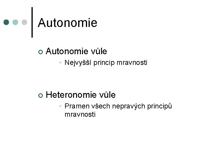 Autonomie ¢ Autonomie vůle • Nejvyšší princip mravnosti ¢ Heteronomie vůle • Pramen všech