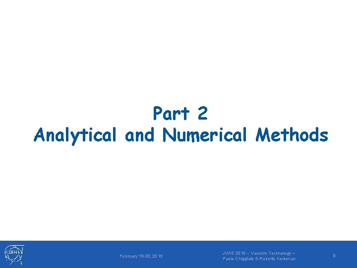 Part 2 Analytical and Numerical Methods February 18 -20, 2015 JUAS 2015 -- Vacuum
